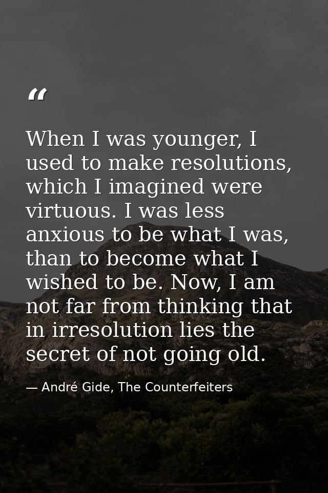 When I was younger, I used to make resolutions, which I imagined were virtuous. I was less anxious to be what I was, tha — André Gide, The Counterfeiters