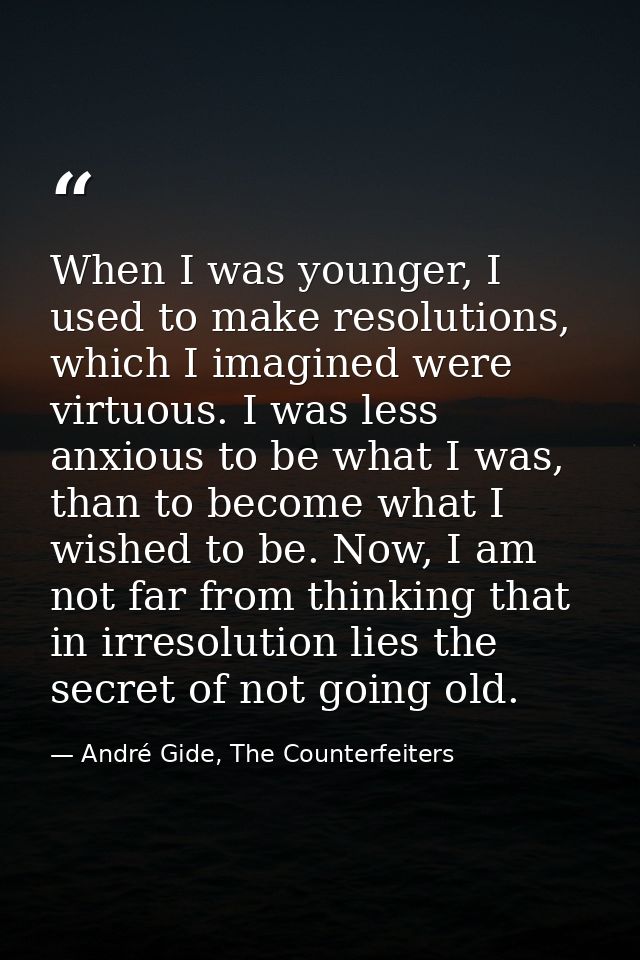 When I was younger, I used to make resolutions, which I imagined were virtuous. I was less anxious to be what I was, tha — André Gide, The Counterfeiters