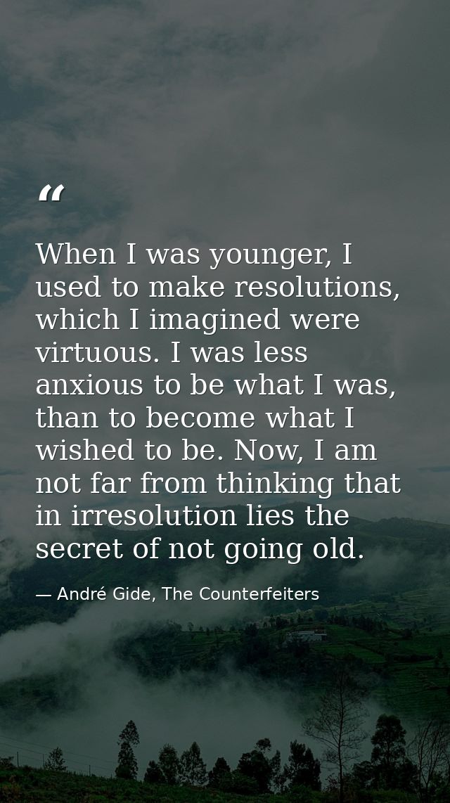 When I was younger, I used to make resolutions, which I imagined were virtuous. I was less anxious to be what I was, tha — André Gide, The Counterfeiters