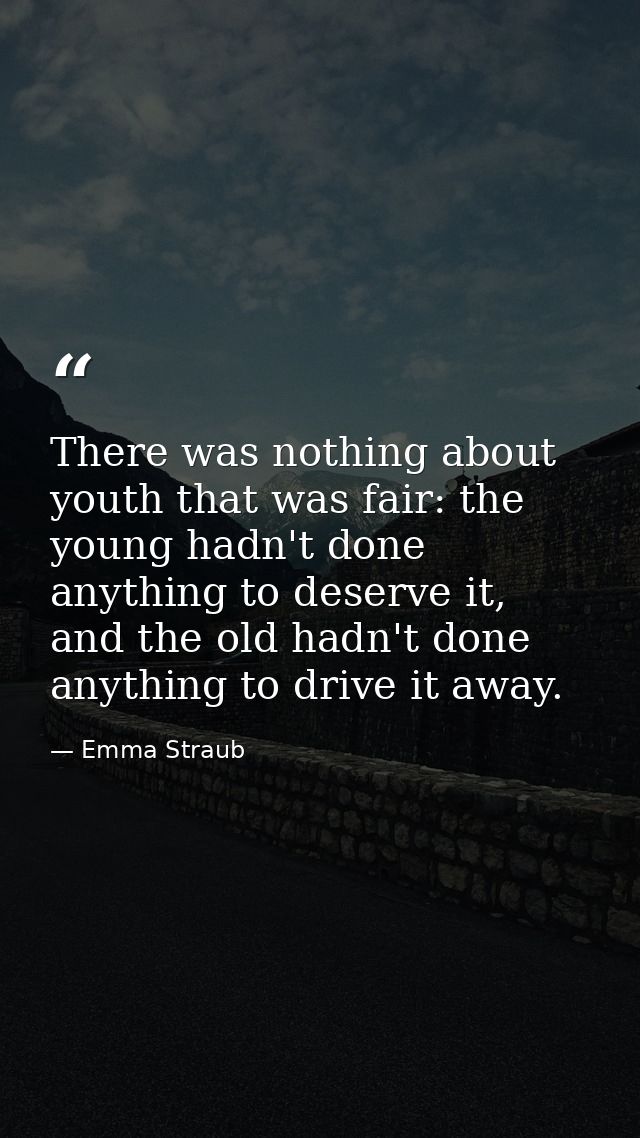 There was nothing about youth that was fair: the young hadn't done anything to deserve it, and the old hadn't done anyth — Emma Straub