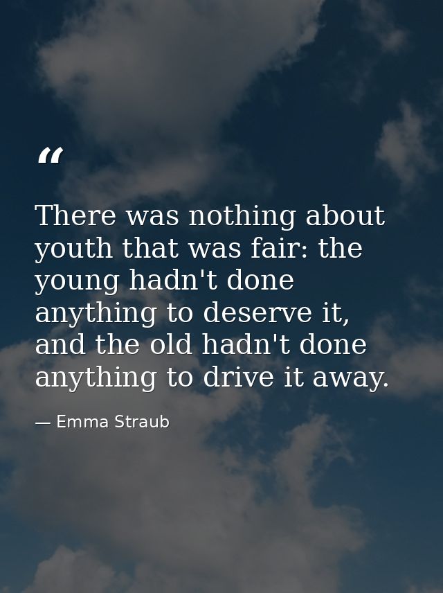 There was nothing about youth that was fair: the young hadn't done anything to deserve it, and the old hadn't done anyth — Emma Straub