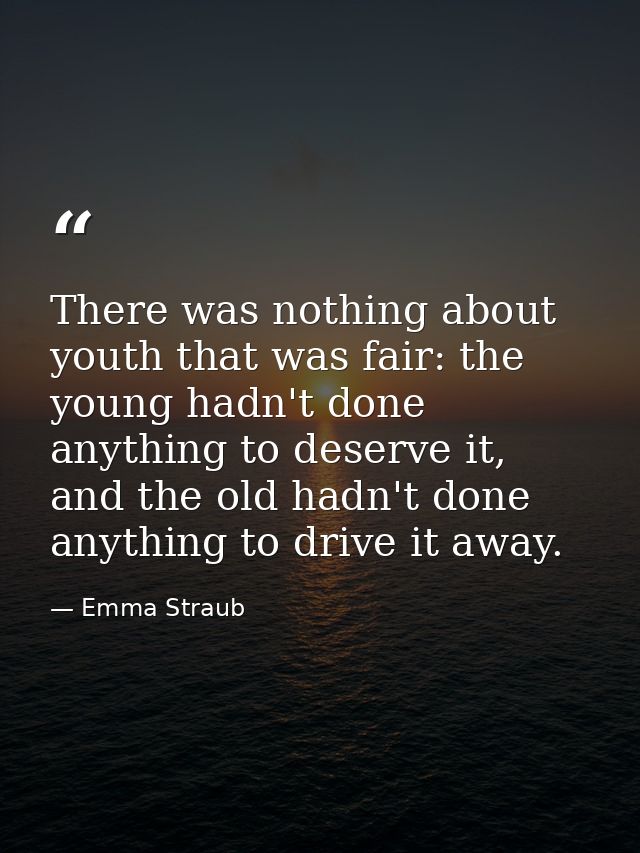 There was nothing about youth that was fair: the young hadn't done anything to deserve it, and the old hadn't done anyth — Emma Straub