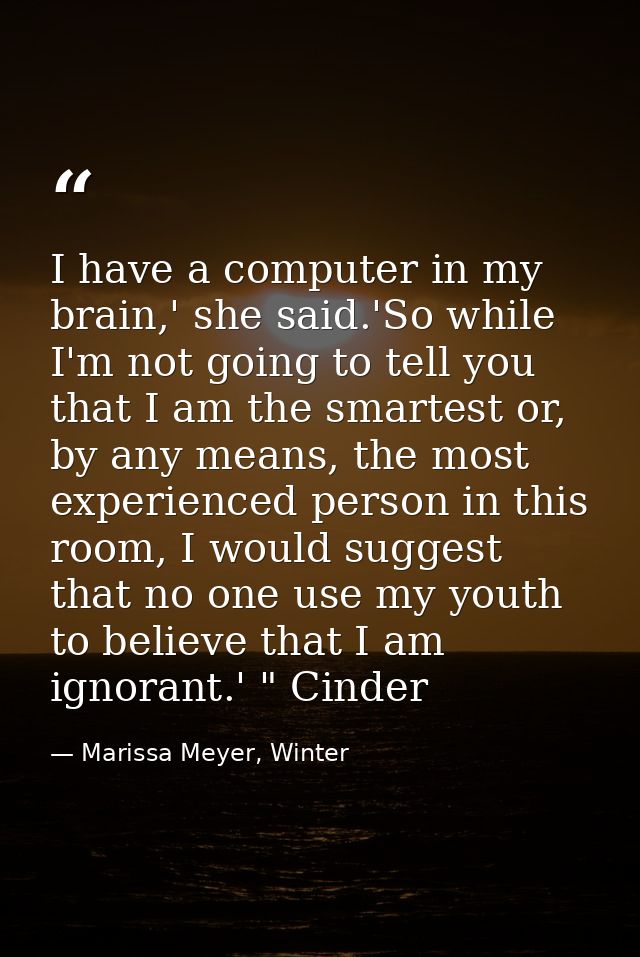 I have a computer in my brain,' she said.'So while I'm not going to tell you that I am the smartest or, by any means, th — Marissa Meyer, Winter