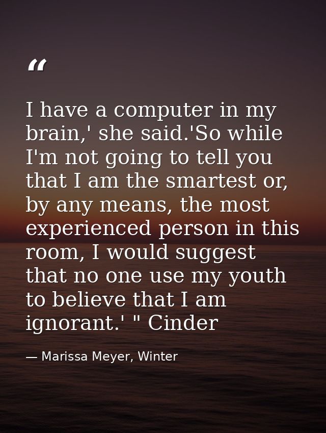 I have a computer in my brain,' she said.'So while I'm not going to tell you that I am the smartest or, by any means, th — Marissa Meyer, Winter