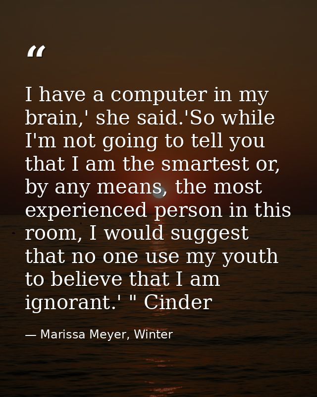 I have a computer in my brain,' she said.'So while I'm not going to tell you that I am the smartest or, by any means, th — Marissa Meyer, Winter