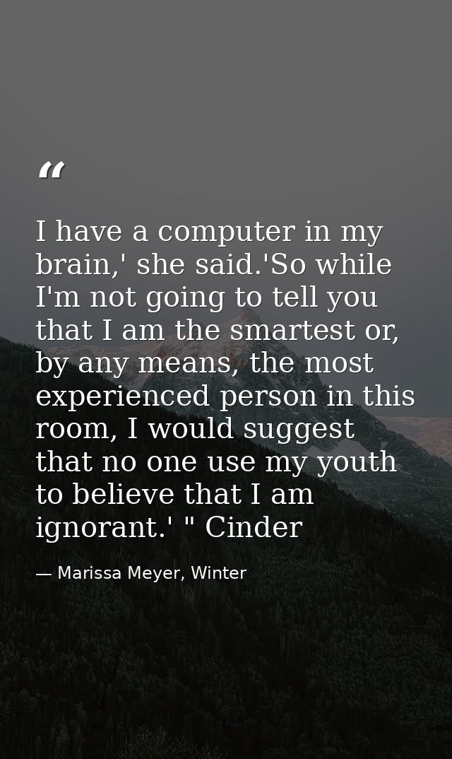 I have a computer in my brain,' she said.'So while I'm not going to tell you that I am the smartest or, by any means, th — Marissa Meyer, Winter