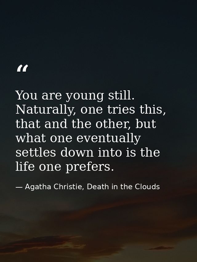 You are young still. Naturally, one tries this, that and the other, but what one eventually settles down into is the lif — Agatha Christie, Death in the Clouds