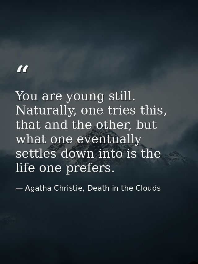 You are young still. Naturally, one tries this, that and the other, but what one eventually settles down into is the lif — Agatha Christie, Death in the Clouds
