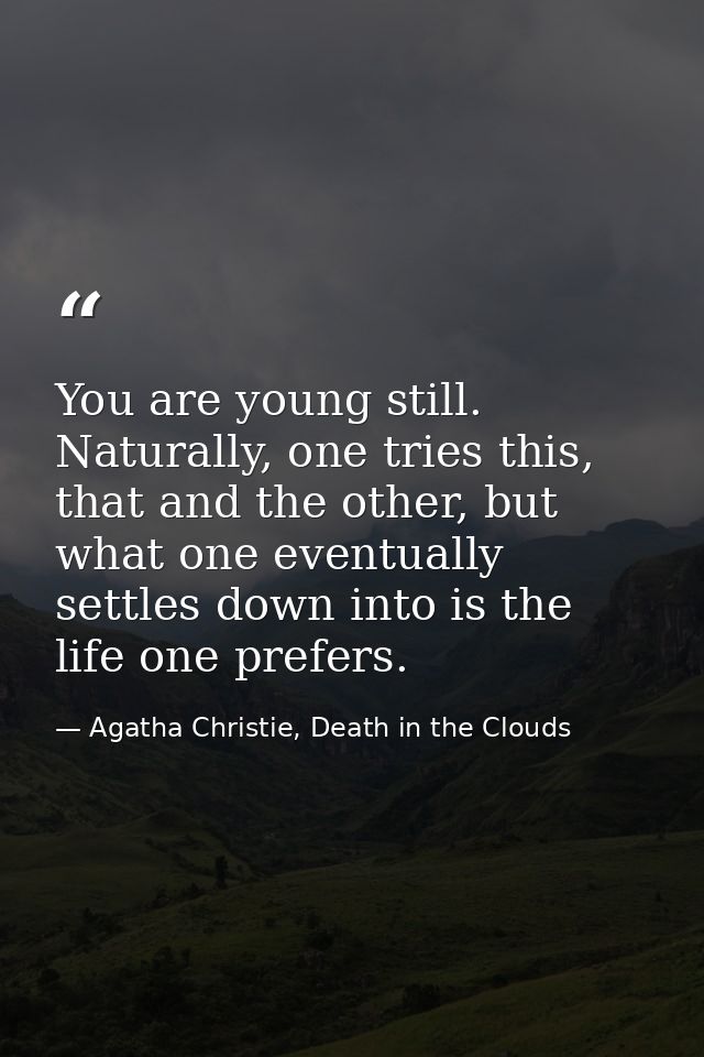 You are young still. Naturally, one tries this, that and the other, but what one eventually settles down into is the lif — Agatha Christie, Death in the Clouds