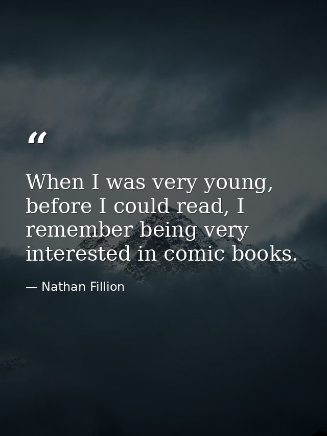 When I was very young, before I could read, I remember being very interested in comic books. — Nathan Fillion