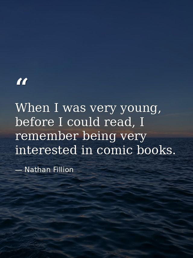 When I was very young, before I could read, I remember being very interested in comic books. — Nathan Fillion