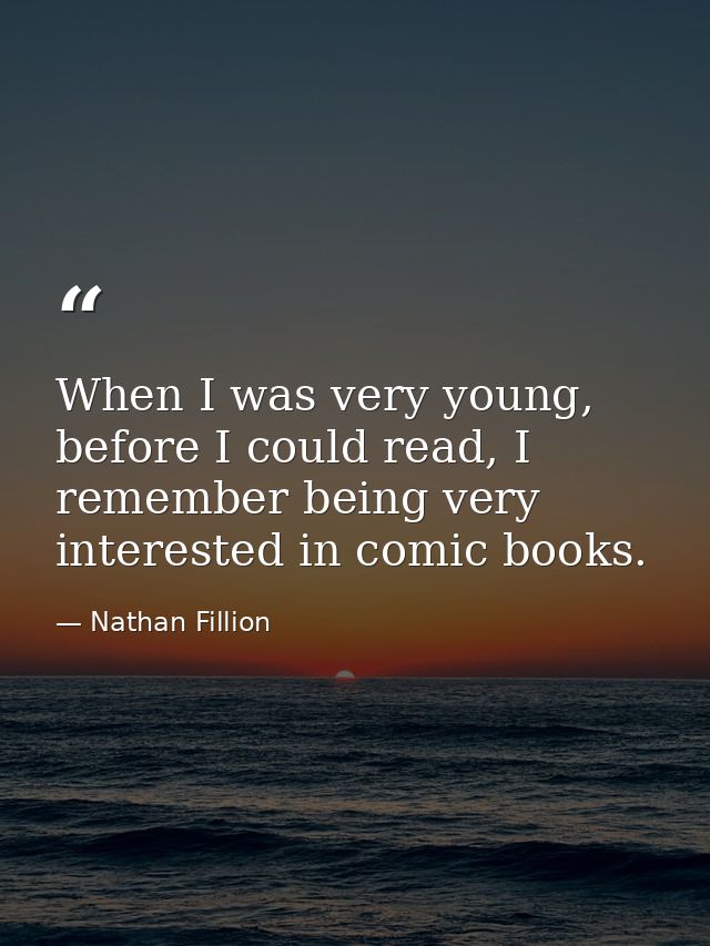 When I was very young, before I could read, I remember being very interested in comic books. — Nathan Fillion