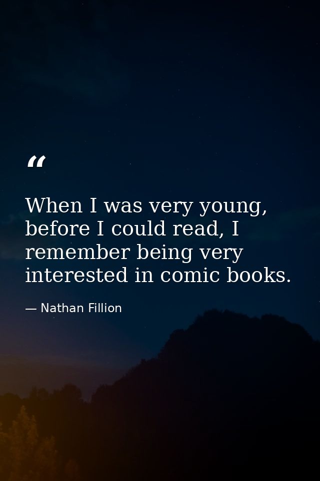 When I was very young, before I could read, I remember being very interested in comic books. — Nathan Fillion