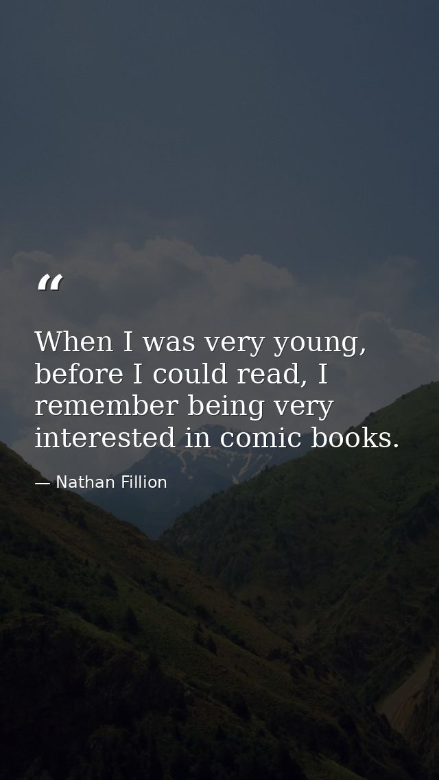 When I was very young, before I could read, I remember being very interested in comic books. — Nathan Fillion