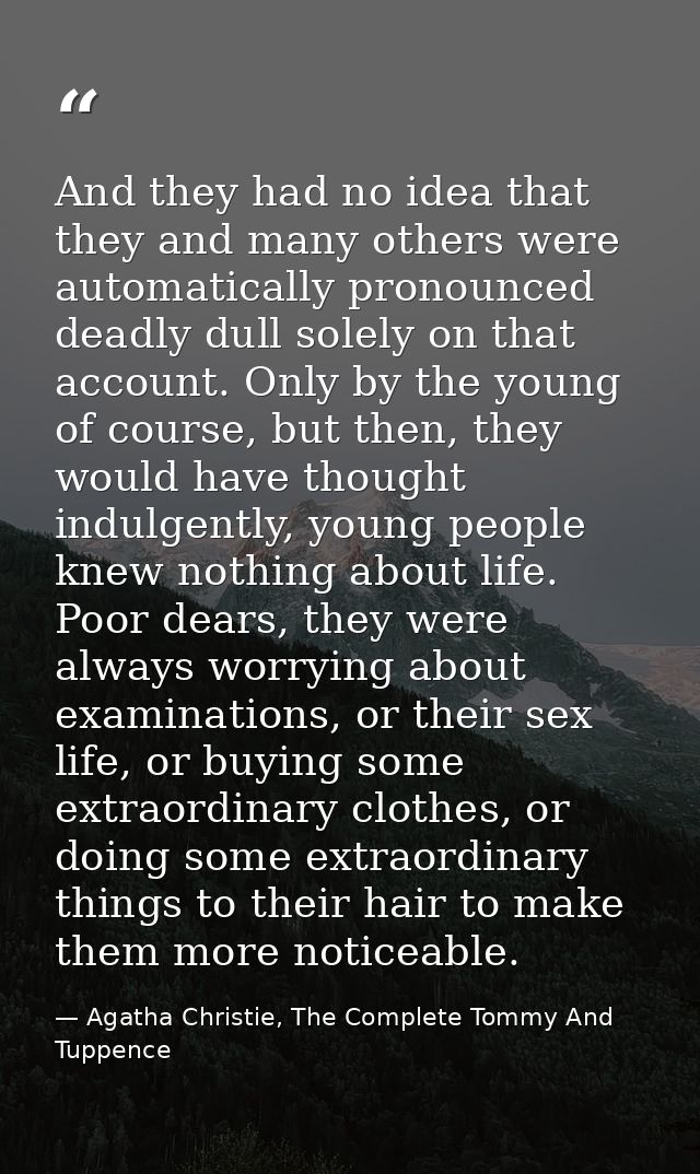 And they had no idea that they and many others were automatically pronounced deadly dull solely on that account. Only by — Agatha Christie, The Complete Tommy And Tuppence