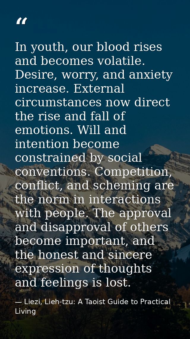 In youth, our blood rises and becomes volatile. Desire, worry, and anxiety increase. External circumstances now direct t — Liezi, Lieh-tzu: A Taoist Guide to Practical Living