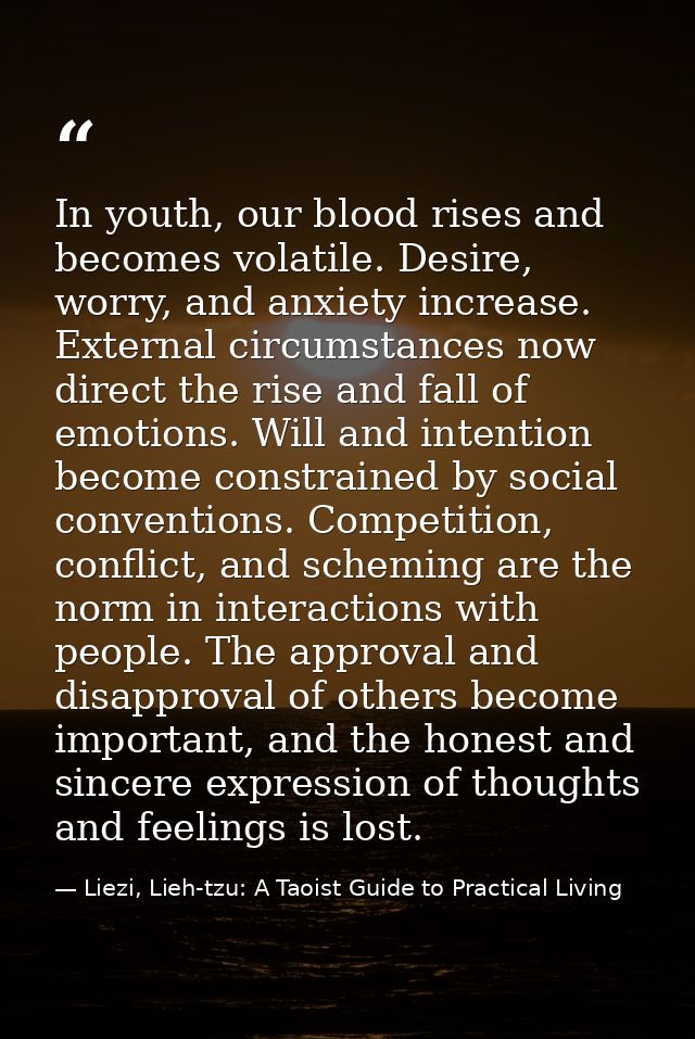In youth, our blood rises and becomes volatile. Desire, worry, and anxiety increase. External circumstances now direct t — Liezi, Lieh-tzu: A Taoist Guide to Practical Living