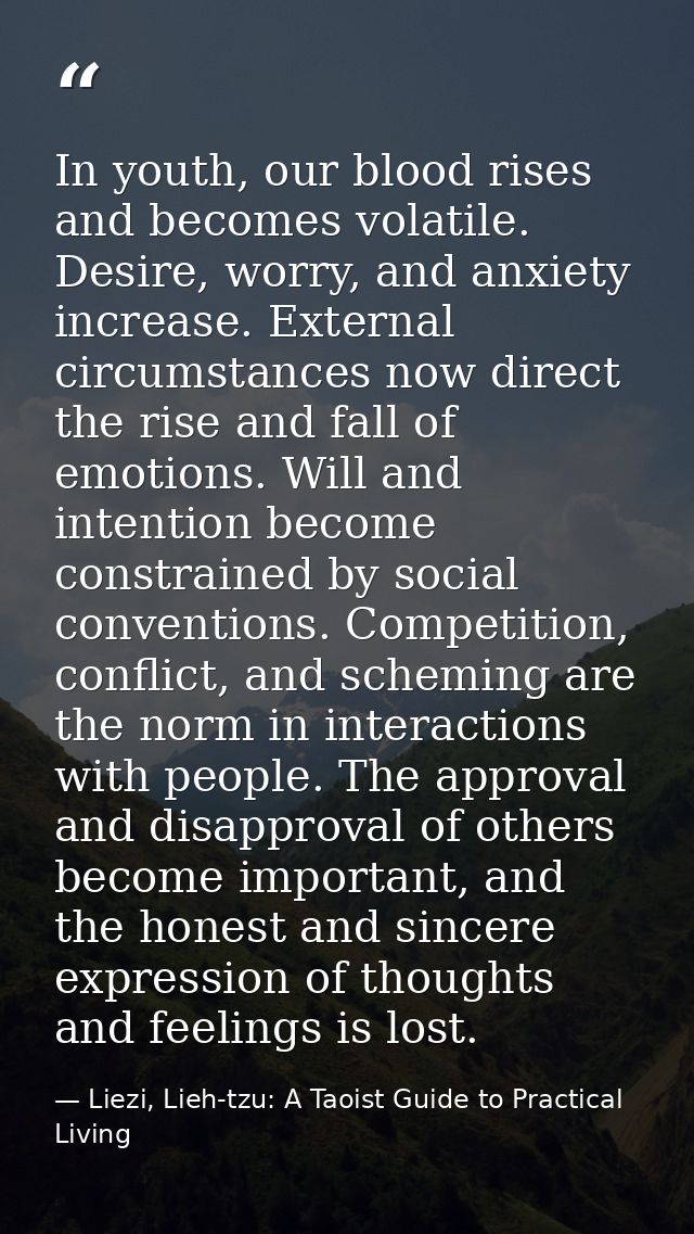 In youth, our blood rises and becomes volatile. Desire, worry, and anxiety increase. External circumstances now direct t — Liezi, Lieh-tzu: A Taoist Guide to Practical Living