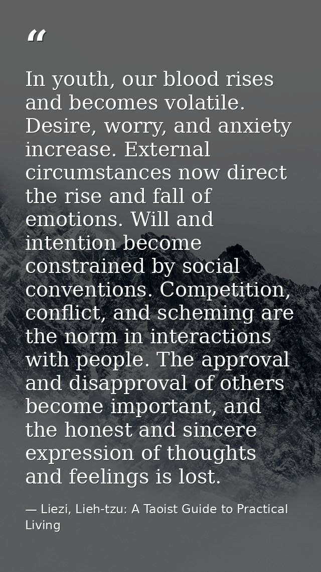 In youth, our blood rises and becomes volatile. Desire, worry, and anxiety increase. External circumstances now direct t — Liezi, Lieh-tzu: A Taoist Guide to Practical Living