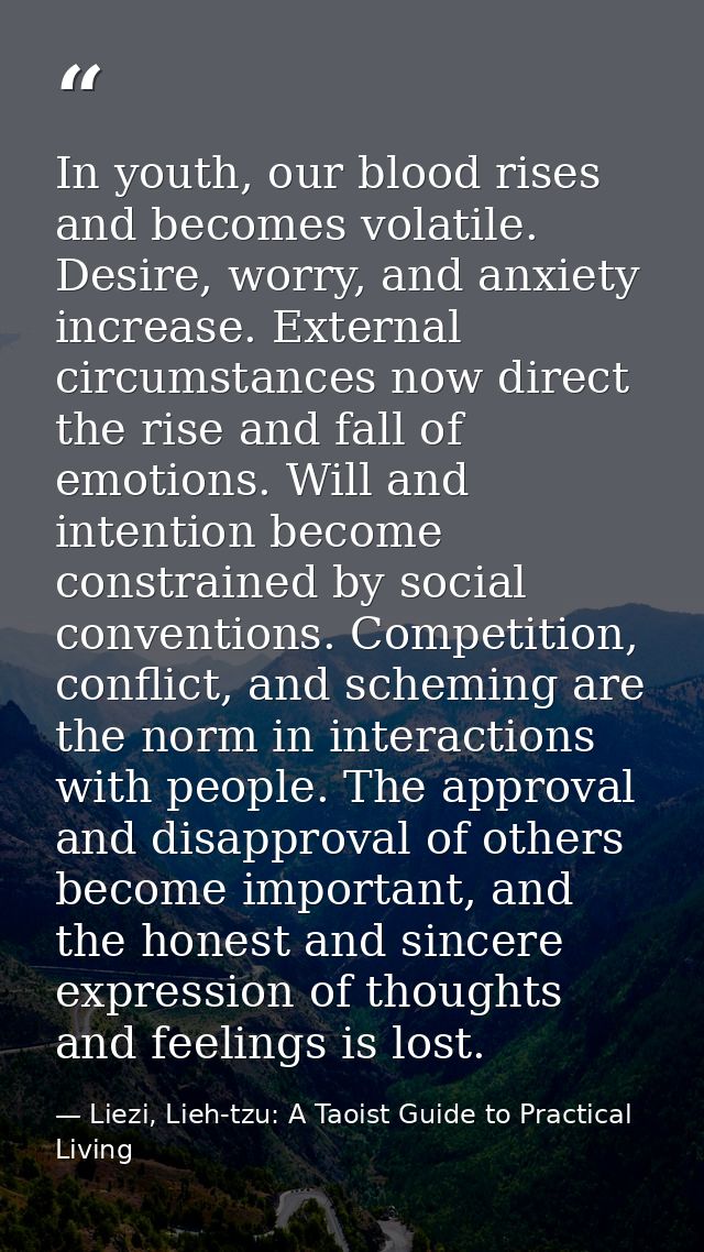 In youth, our blood rises and becomes volatile. Desire, worry, and anxiety increase. External circumstances now direct t — Liezi, Lieh-tzu: A Taoist Guide to Practical Living