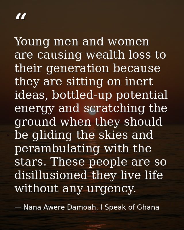 Young men and women are causing wealth loss to their generation because they are sitting on inert ideas, bottled-up pote — Nana Awere Damoah, I Speak of Ghana