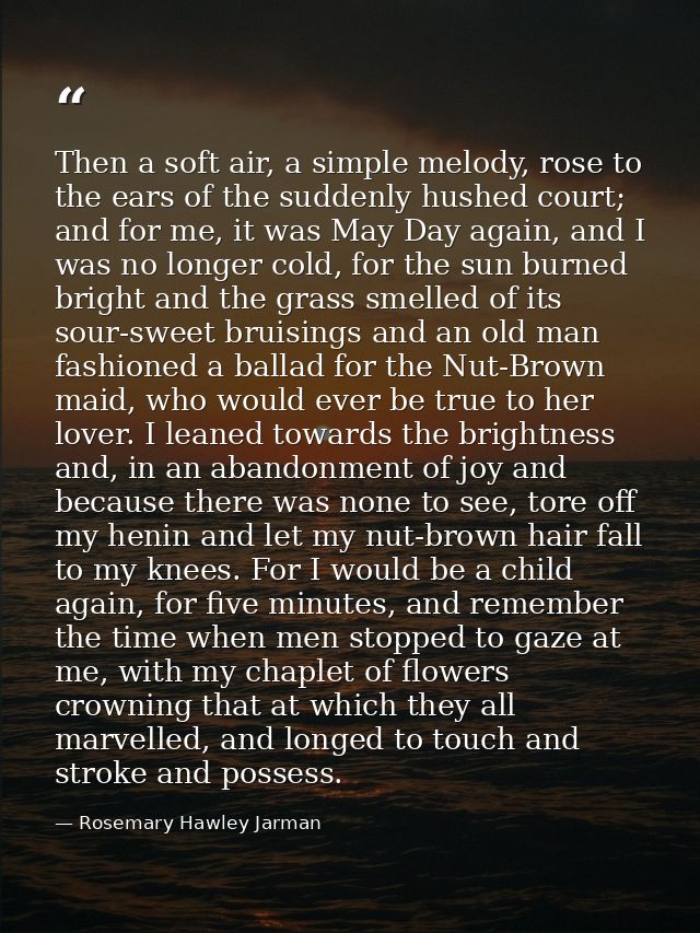 Then a soft air, a simple melody, rose to the ears of the suddenly hushed court; and for me, it was May Day again, and I — Rosemary Hawley Jarman