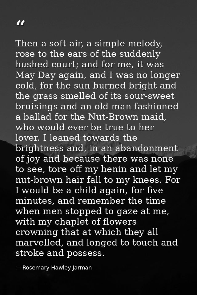 Then a soft air, a simple melody, rose to the ears of the suddenly hushed court; and for me, it was May Day again, and I — Rosemary Hawley Jarman