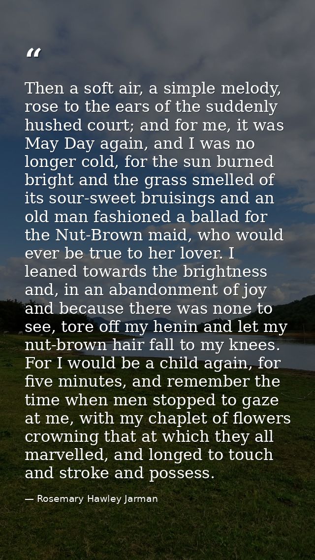 Then a soft air, a simple melody, rose to the ears of the suddenly hushed court; and for me, it was May Day again, and I — Rosemary Hawley Jarman