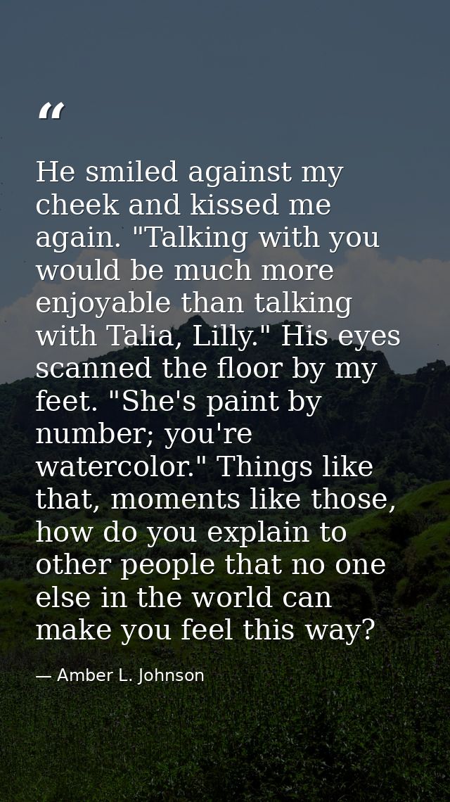 He smiled against my cheek and kissed me again. "Talking with you would be much more enjoyable than talking with Talia,  — Amber L. Johnson