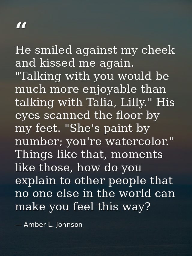 He smiled against my cheek and kissed me again. "Talking with you would be much more enjoyable than talking with Talia,  — Amber L. Johnson