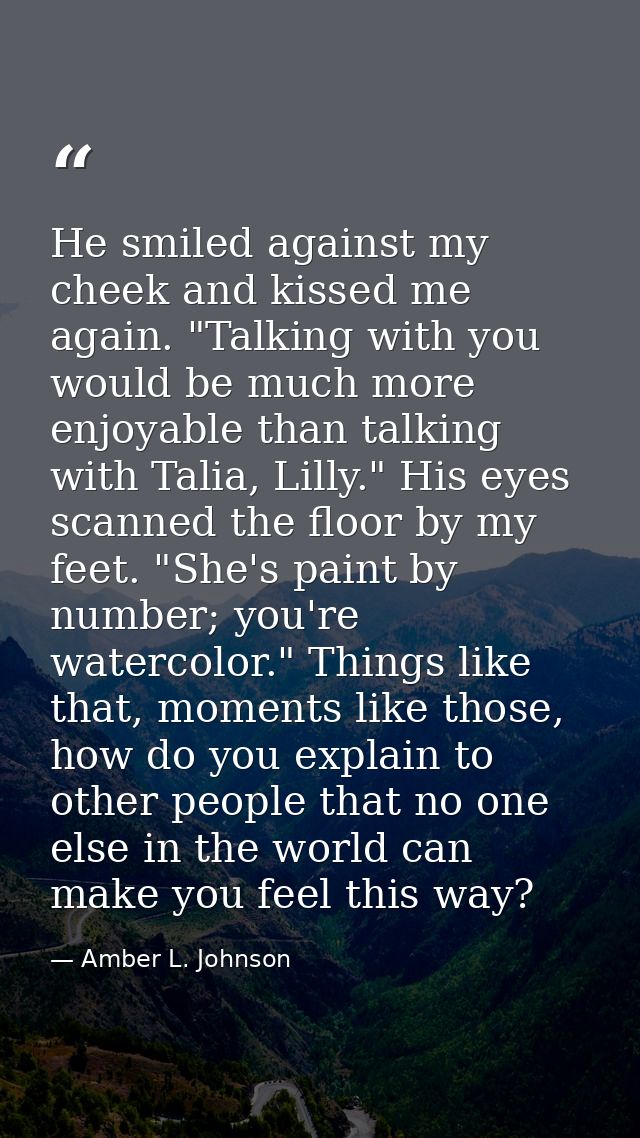 He smiled against my cheek and kissed me again. "Talking with you would be much more enjoyable than talking with Talia,  — Amber L. Johnson