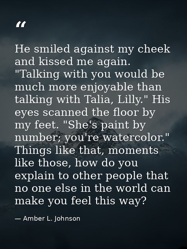 He smiled against my cheek and kissed me again. "Talking with you would be much more enjoyable than talking with Talia,  — Amber L. Johnson