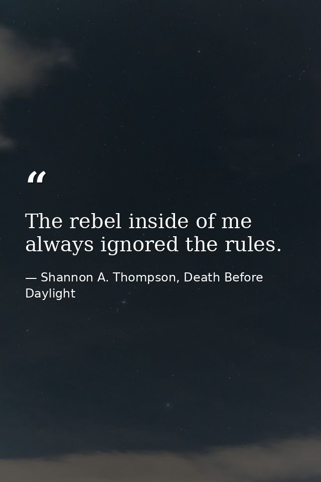 The rebel inside of me always ignored the rules. — Shannon A. Thompson, Death Before Daylight