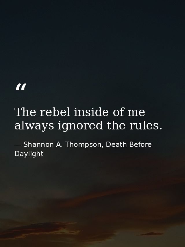 The rebel inside of me always ignored the rules. — Shannon A. Thompson, Death Before Daylight