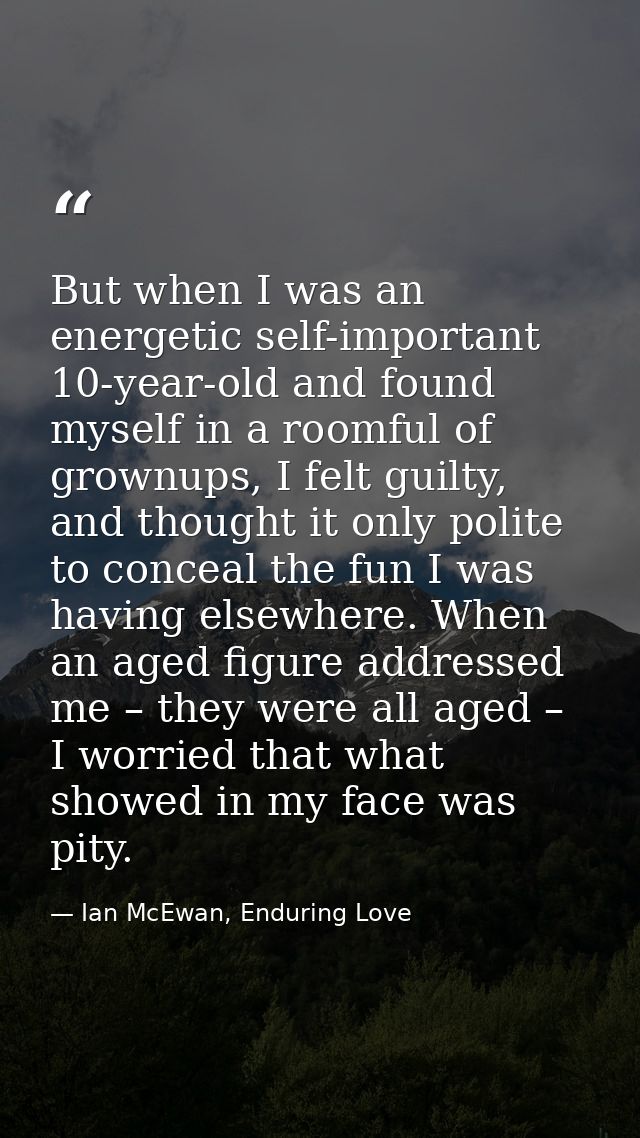 But when I was an energetic self-important 10-year-old and found myself in a roomful of grownups, I felt guilty, and tho — Ian McEwan, Enduring Love