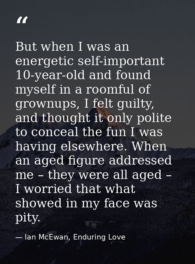 But when I was an energetic self-important 10-year-old and found myself in a roomful of grownups, I felt guilty, and tho — Ian McEwan, Enduring Love