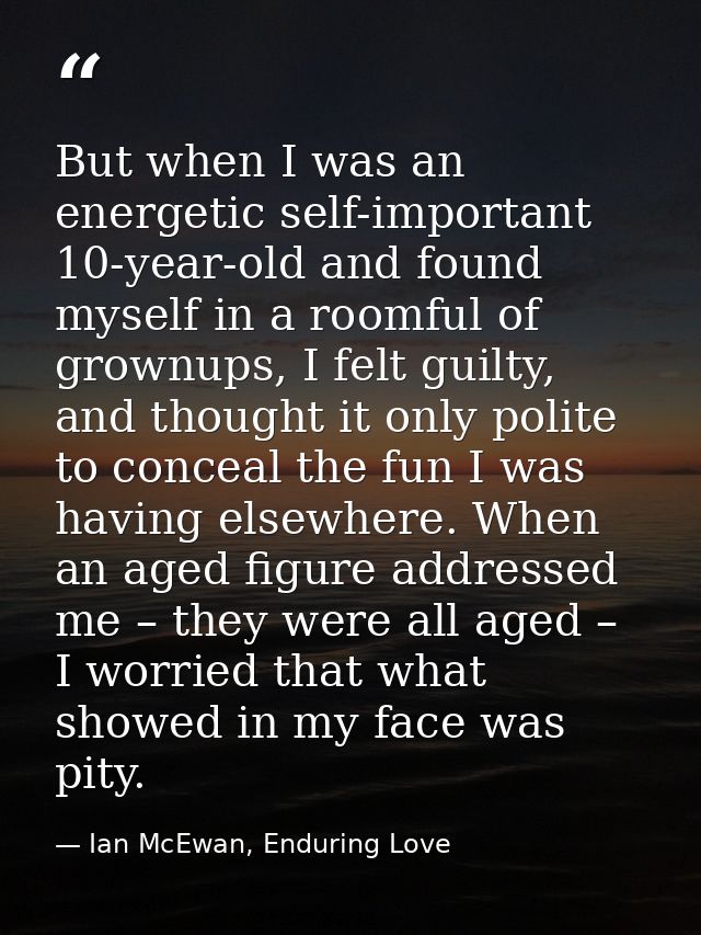 But when I was an energetic self-important 10-year-old and found myself in a roomful of grownups, I felt guilty, and tho — Ian McEwan, Enduring Love