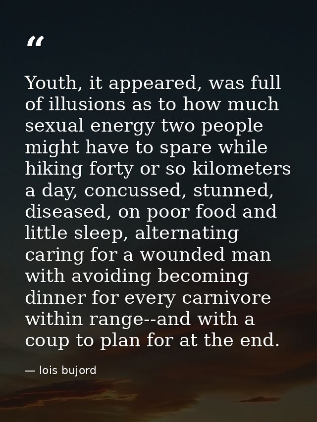 Youth, it appeared, was full of illusions as to how much sexual energy two people might have to spare while hiking forty — lois bujord