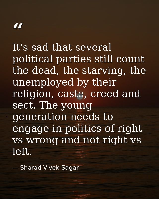 It's sad that several political parties still count the dead, the starving, the unemployed by their religion, caste, cre — Sharad Vivek Sagar