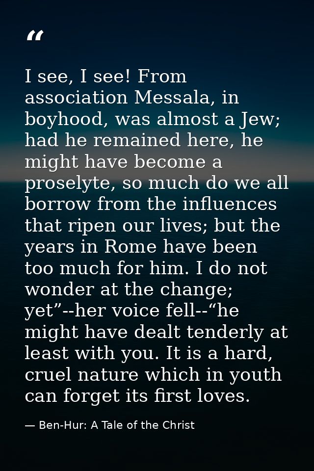 I see, I see! From association Messala, in boyhood, was almost a Jew; had he remained here, he might have become a prose — Ben-Hur: A Tale of the Christ