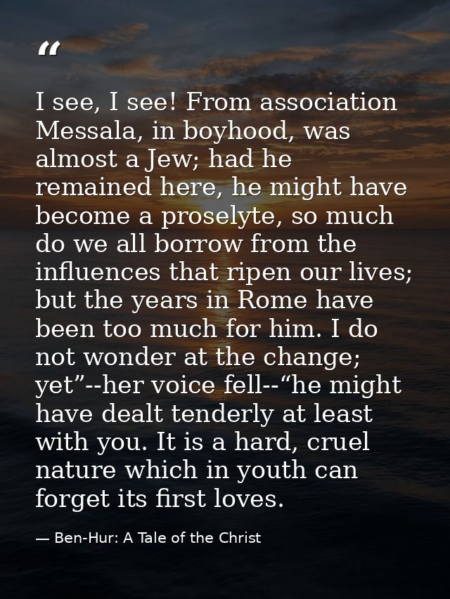 I see, I see! From association Messala, in boyhood, was almost a Jew; had he remained here, he might have become a prose — Ben-Hur: A Tale of the Christ