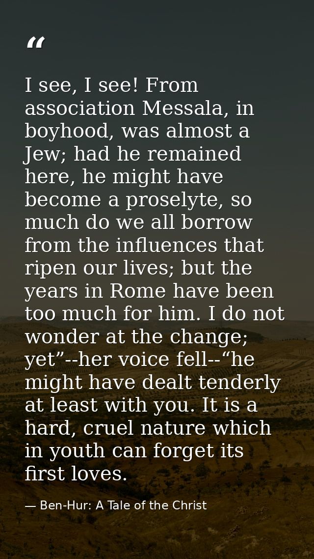 I see, I see! From association Messala, in boyhood, was almost a Jew; had he remained here, he might have become a prose — Ben-Hur: A Tale of the Christ