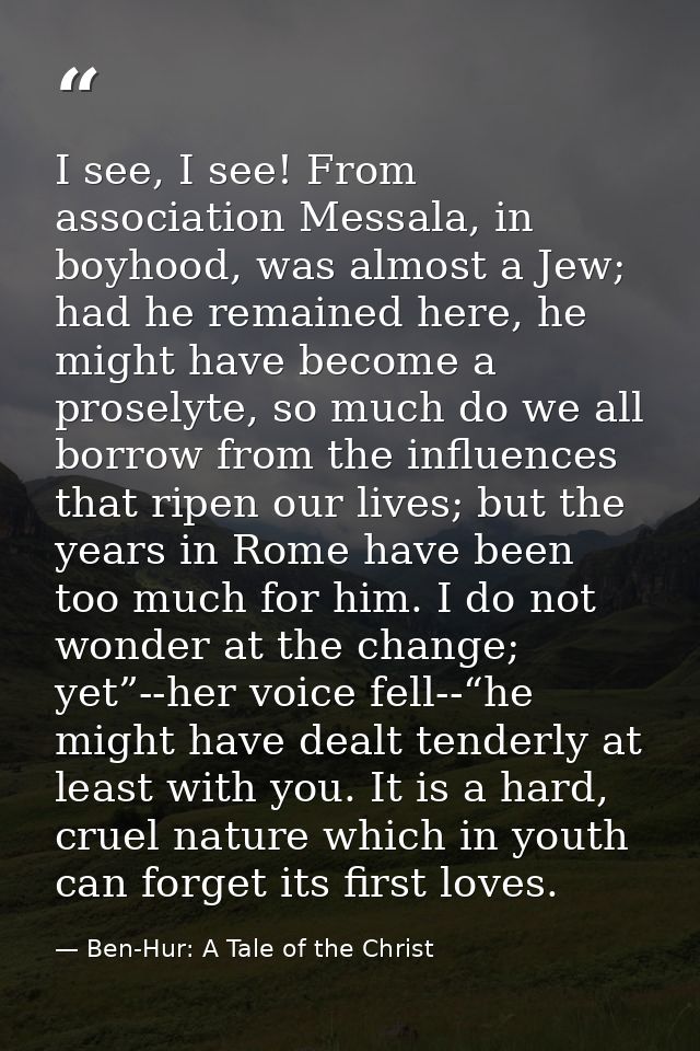 I see, I see! From association Messala, in boyhood, was almost a Jew; had he remained here, he might have become a prose — Ben-Hur: A Tale of the Christ