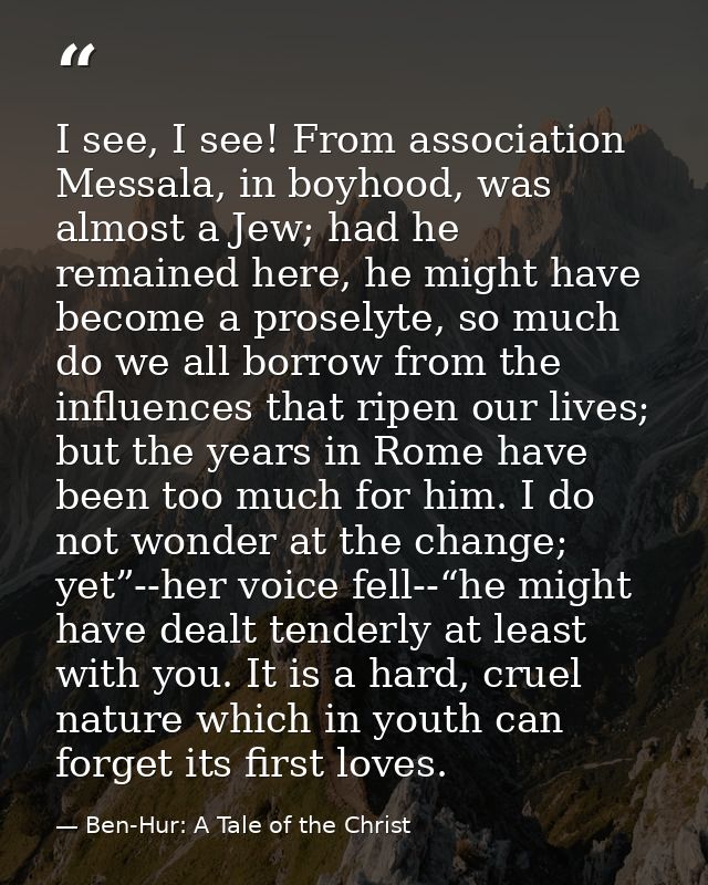 I see, I see! From association Messala, in boyhood, was almost a Jew; had he remained here, he might have become a prose — Ben-Hur: A Tale of the Christ