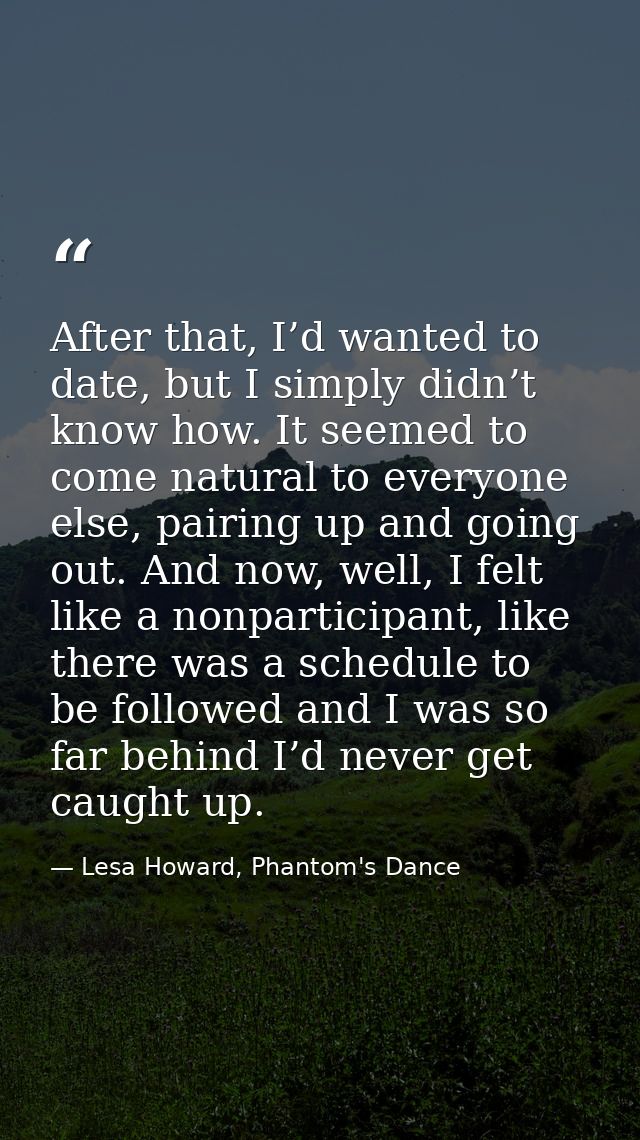 After that, I’d wanted to date, but I simply didn’t know how. It seemed to come natural to everyone else, pairing up and — Lesa Howard, Phantom's Dance