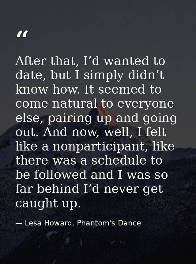 After that, I’d wanted to date, but I simply didn’t know how. It seemed to come natural to everyone else, pairing up and — Lesa Howard, Phantom's Dance