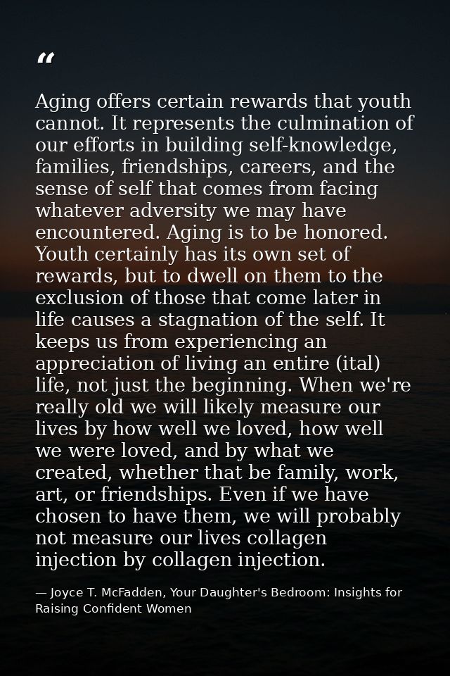 Aging offers certain rewards that youth cannot. It represents the culmination of our efforts in building self-knowledge, — Joyce T. McFadden, Your Daughter's Bedroom: Insights for Raising Confident Women