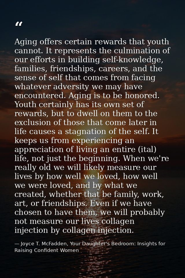 Aging offers certain rewards that youth cannot. It represents the culmination of our efforts in building self-knowledge, — Joyce T. McFadden, Your Daughter's Bedroom: Insights for Raising Confident Women