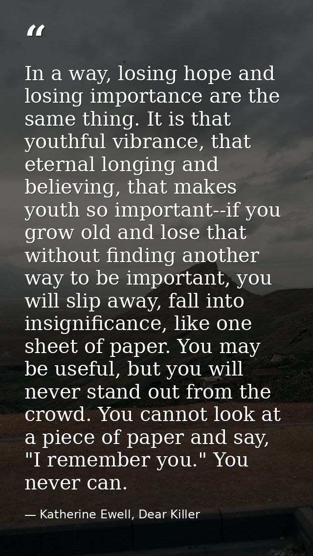 In a way, losing hope and losing importance are the same thing. It is that youthful vibrance, that eternal longing and b — Katherine Ewell, Dear Killer