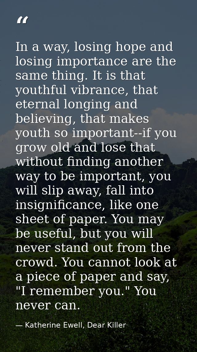 In a way, losing hope and losing importance are the same thing. It is that youthful vibrance, that eternal longing and b — Katherine Ewell, Dear Killer